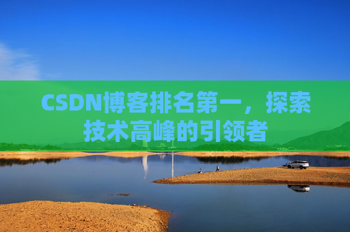 CSDN博客排名第一，探索技术高峰的引领者